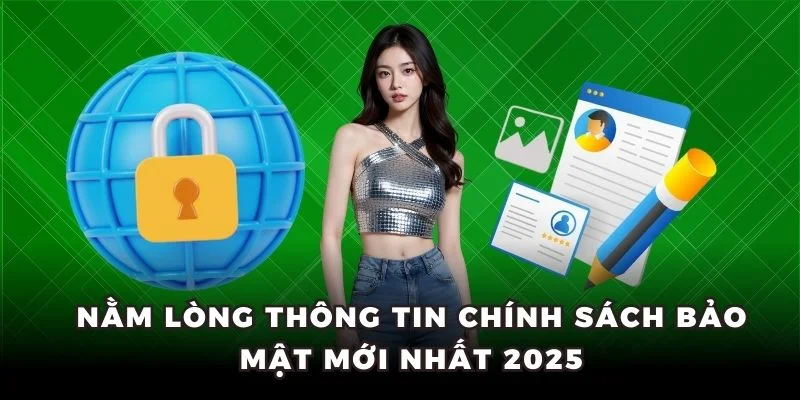 Nằm lòng thông tin chính sách bảo mật mới nhất 2025